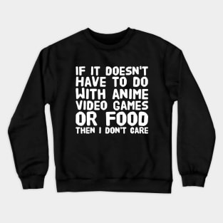 If it doesn't have to do with anime video games or food then i don't care Crewneck Sweatshirt